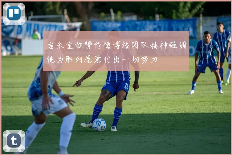 吉米金称赞伦德博格团队精神强调他为胜利愿意付出一切努力