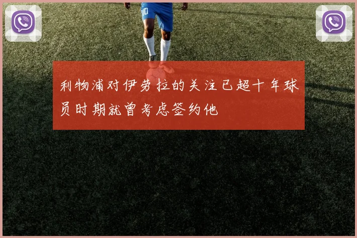 利物浦对伊劳拉的关注已超十年球员时期就曾考虑签约他